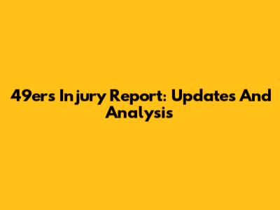 49ers Injury Report: Updates And Analysis