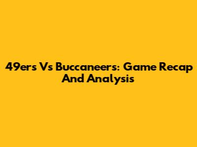 49ers Vs Buccaneers: Game Recap And Analysis
