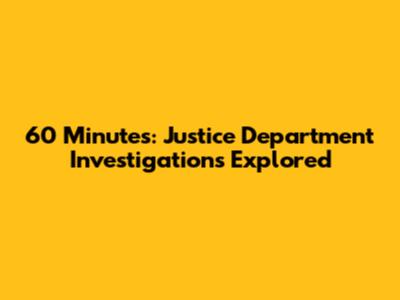 60 Minutes: Justice Department Investigations Explored