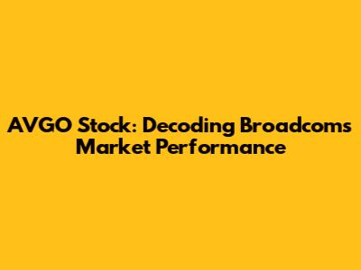 AVGO Stock: Decoding Broadcom's Market Performance