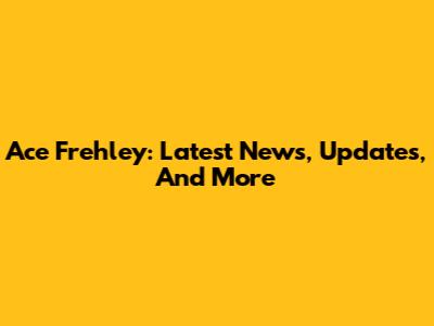 Ace Frehley: Latest News, Updates, And More