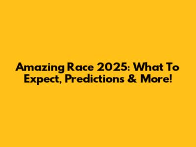 Amazing Race 2025: What To Expect, Predictions & More!