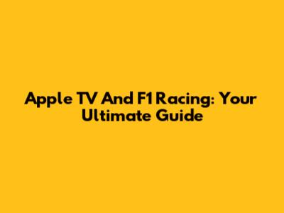 Apple TV And F1 Racing: Your Ultimate Guide