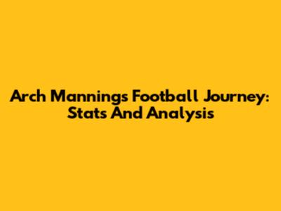 Arch Manning's Football Journey: Stats And Analysis