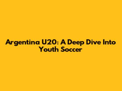 Argentina U20: A Deep Dive Into Youth Soccer