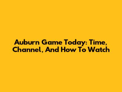 Auburn Game Today: Time, Channel, And How To Watch
