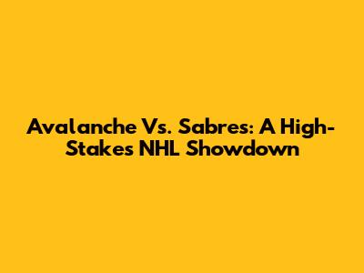Avalanche Vs. Sabres: A High-Stakes NHL Showdown