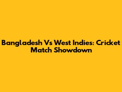 Bangladesh Vs West Indies: Cricket Match Showdown