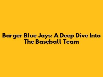 Barger Blue Jays: A Deep Dive Into The Baseball Team