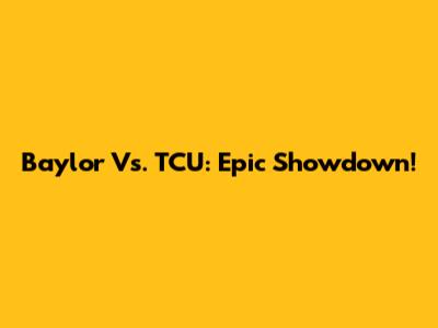 Baylor Vs. TCU: Epic Showdown!