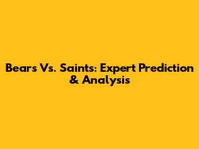 Bears Vs. Saints: Expert Prediction & Analysis
