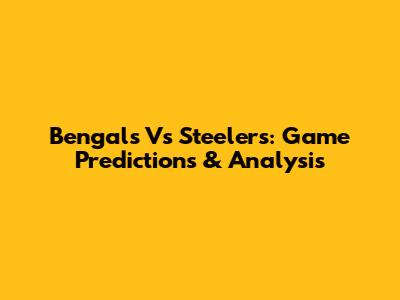 Bengals Vs Steelers: Game Predictions & Analysis