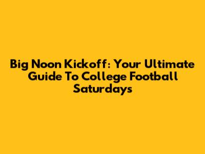 Big Noon Kickoff: Your Ultimate Guide To College Football Saturdays