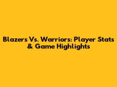 Blazers Vs. Warriors: Player Stats & Game Highlights