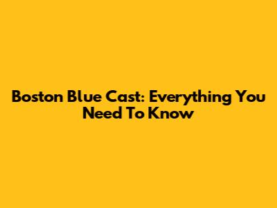 Boston Blue Cast: Everything You Need To Know