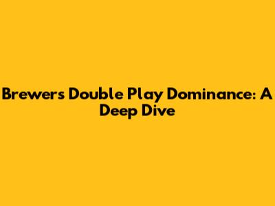 Brewers' Double Play Dominance: A Deep Dive