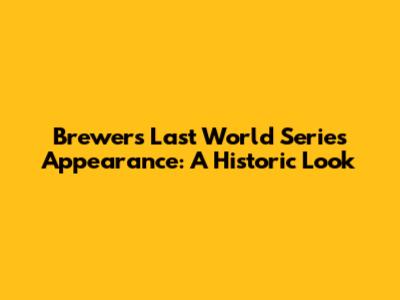 Brewers' Last World Series Appearance: A Historic Look