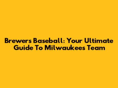 Brewers Baseball: Your Ultimate Guide To Milwaukee's Team