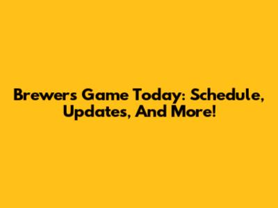 Brewers Game Today: Schedule, Updates, And More!