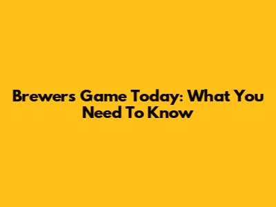 Brewers Game Today: What You Need To Know
