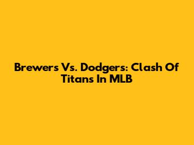 Brewers Vs. Dodgers: Clash Of Titans In MLB
