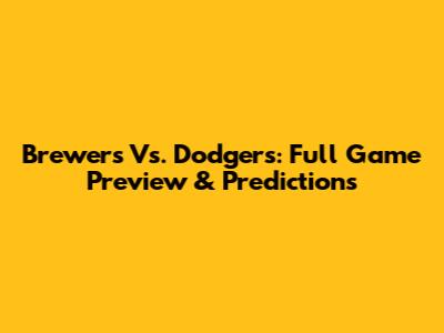 Brewers Vs. Dodgers: Full Game Preview & Predictions