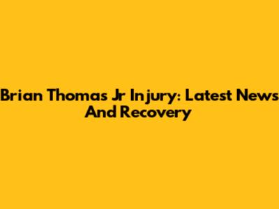Brian Thomas Jr Injury: Latest News And Recovery