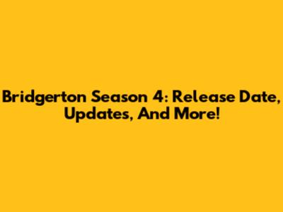 Bridgerton Season 4: Release Date, Updates, And More!