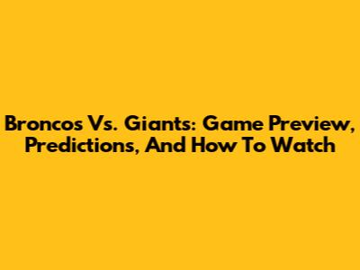 Broncos Vs. Giants: Game Preview, Predictions, And How To Watch