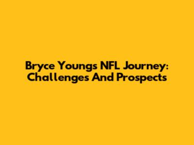 Bryce Young's NFL Journey: Challenges And Prospects