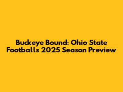 Buckeye Bound: Ohio State Football's 2025 Season Preview