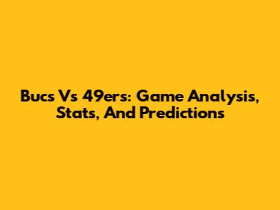 Bucs Vs 49ers: Game Analysis, Stats, And Predictions