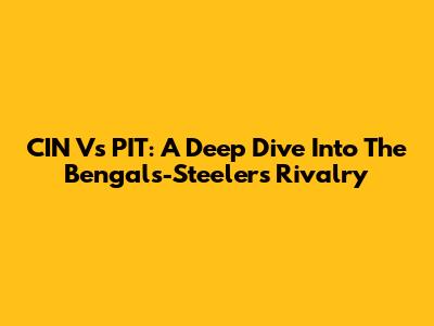 CIN Vs PIT: A Deep Dive Into The Bengals-Steelers Rivalry
