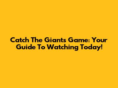 Catch The Giants Game: Your Guide To Watching Today!
