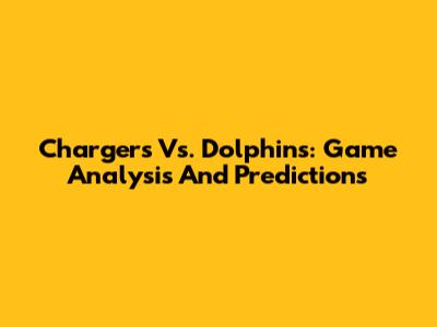 Chargers Vs. Dolphins: Game Analysis And Predictions