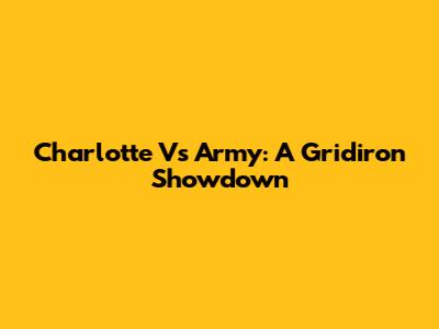 Charlotte Vs Army: A Gridiron Showdown
