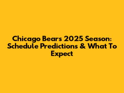 Chicago Bears 2025 Season: Schedule Predictions & What To Expect