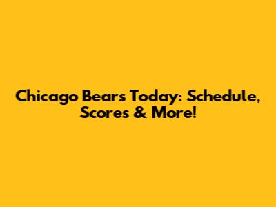 Chicago Bears Today: Schedule, Scores & More!