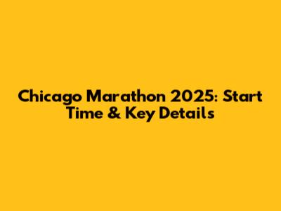 Chicago Marathon 2025: Start Time & Key Details