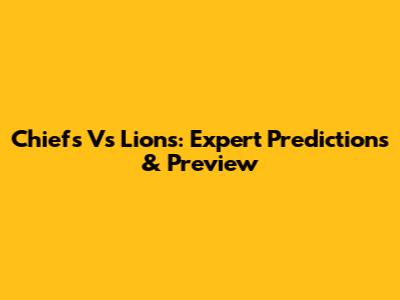 Chiefs Vs Lions: Expert Predictions & Preview