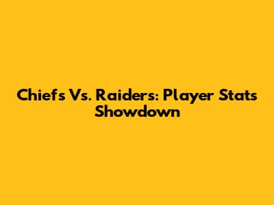 Chiefs Vs. Raiders: Player Stats Showdown