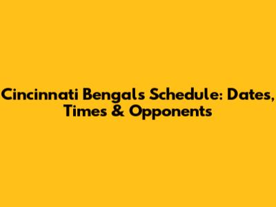 Cincinnati Bengals Schedule: Dates, Times & Opponents