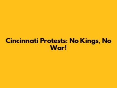 Cincinnati Protests: No Kings, No War!