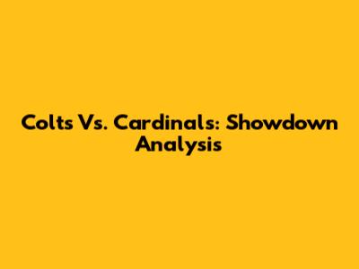 Colts Vs. Cardinals: Showdown Analysis