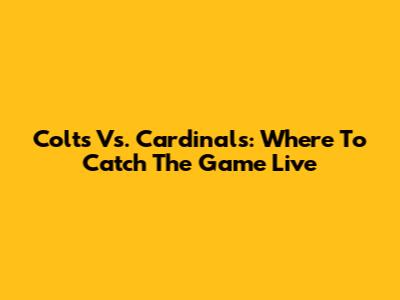 Colts Vs. Cardinals: Where To Catch The Game Live