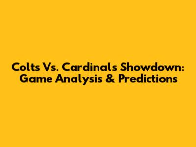 Colts Vs. Cardinals Showdown: Game Analysis & Predictions