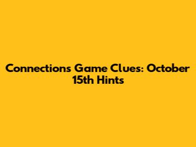 Connections Game Clues: October 15th Hints