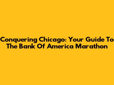 Conquering Chicago: Your Guide To The Bank Of America Marathon