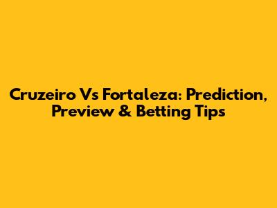 Cruzeiro Vs Fortaleza: Prediction, Preview & Betting Tips