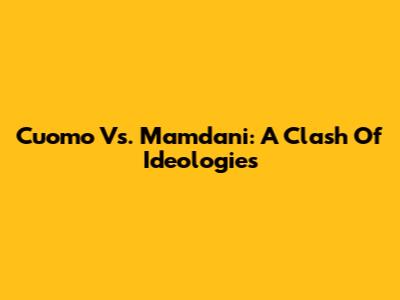 Cuomo Vs. Mamdani: A Clash Of Ideologies